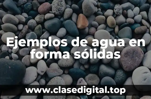 Ejemplos de agua en forma sólidas