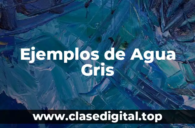 Ejemplos de Agua Gris
