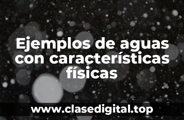 Ejemplos de aguas con características físicas