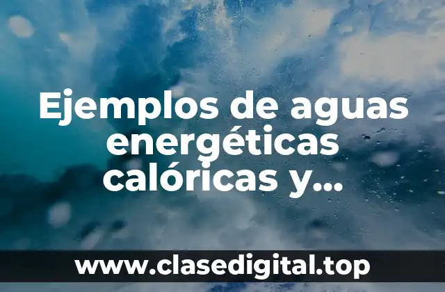 Ejemplos de aguas energéticas calóricas y Significado