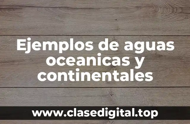 Ejemplos de aguas oceanicas y continentales
