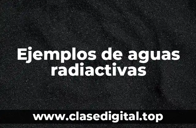 Ejemplos de aguas radiactivas