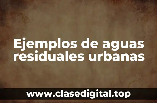 Ejemplos de aguas residuales urbanas