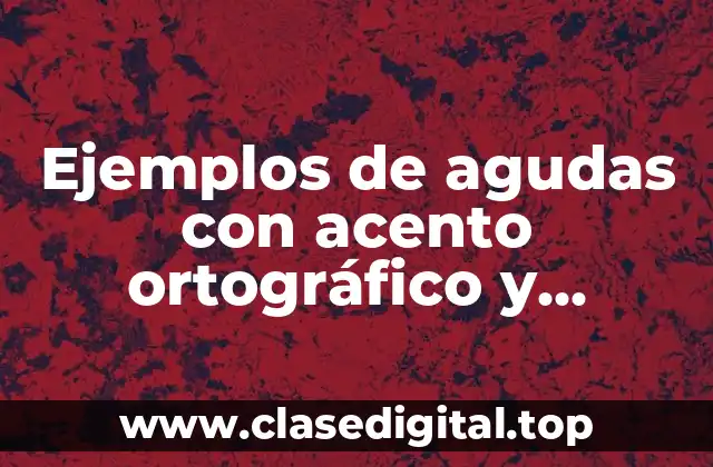 Ejemplos de agudas con acento ortográfico y Significado