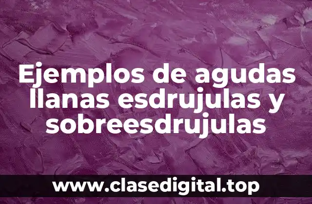 Ejemplos de agudas llanas esdrujulas y sobreesdrujulas