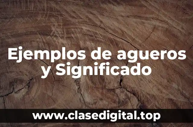 Ejemplos de agueros y Significado