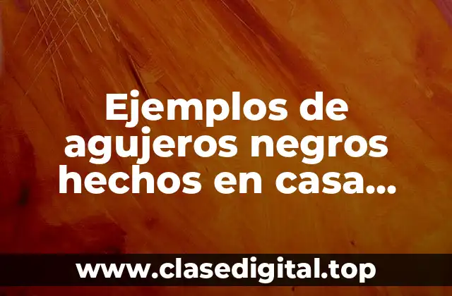 Ejemplos de agujeros negros hechos en casa experimentos