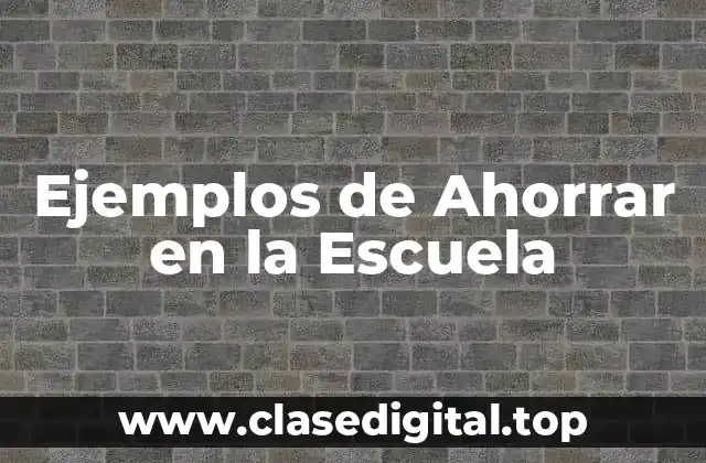 Ejemplos de Ahorrar en la Escuela