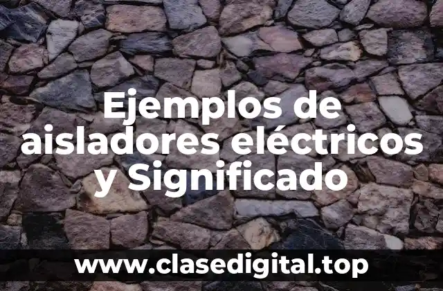 Ejemplos de aisladores eléctricos y Significado