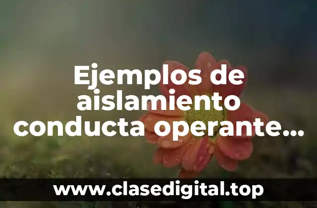 Ejemplos de aislamiento conducta operante psicología