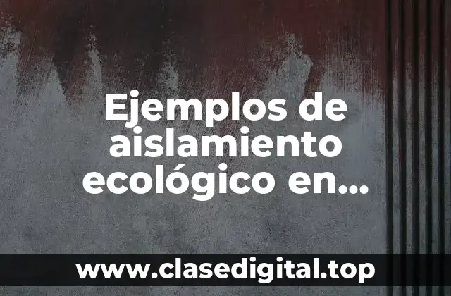Ejemplos de aislamiento ecológico en biología