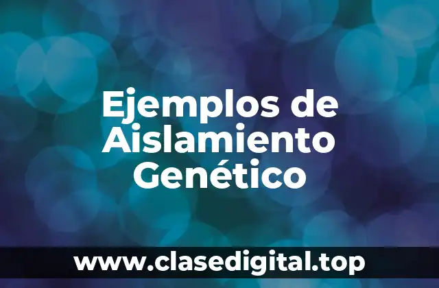 Ejemplos de Aislamiento Genético