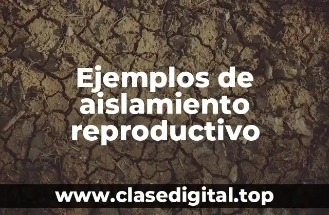 Ejemplos de aislamiento reproductivo
