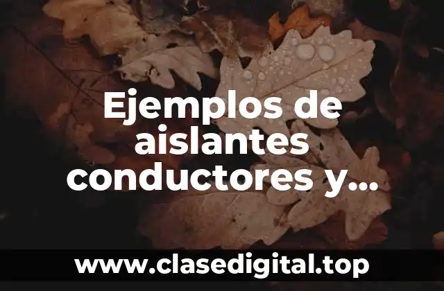 Ejemplos de aislantes conductores y semiconductores