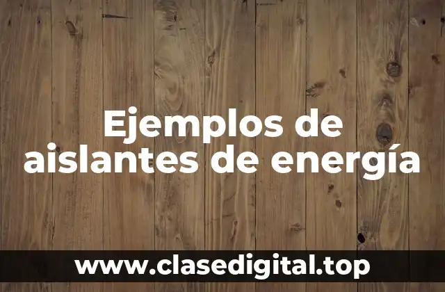 Ejemplos de aislantes de energía