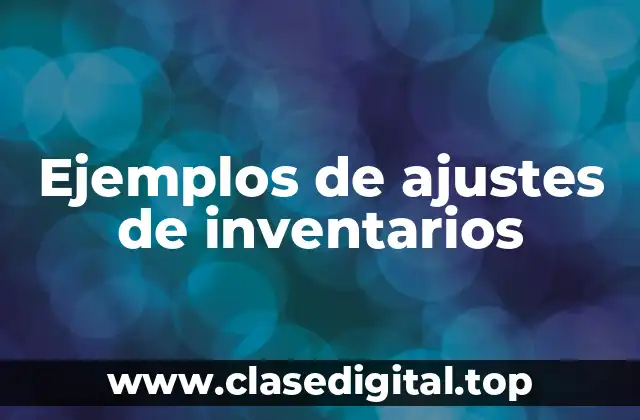 Ejemplos de ajustes de inventarios