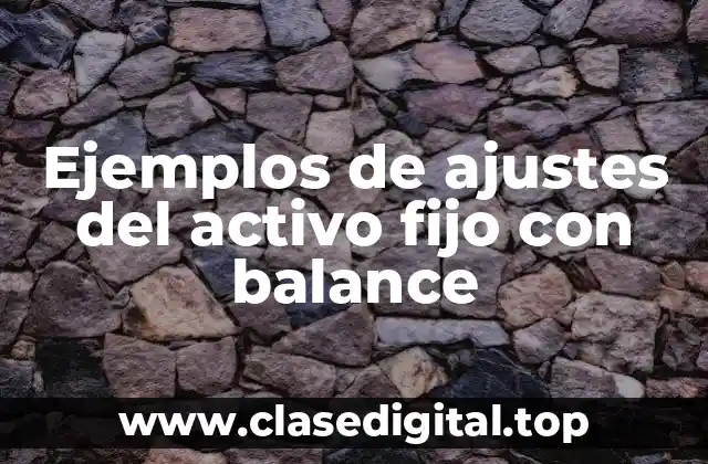 Ejemplos de ajustes del activo fijo con balance