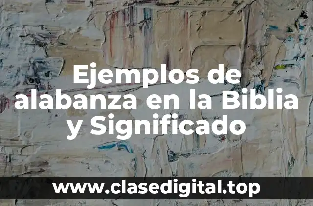 Ejemplos de alabanza en la Biblia