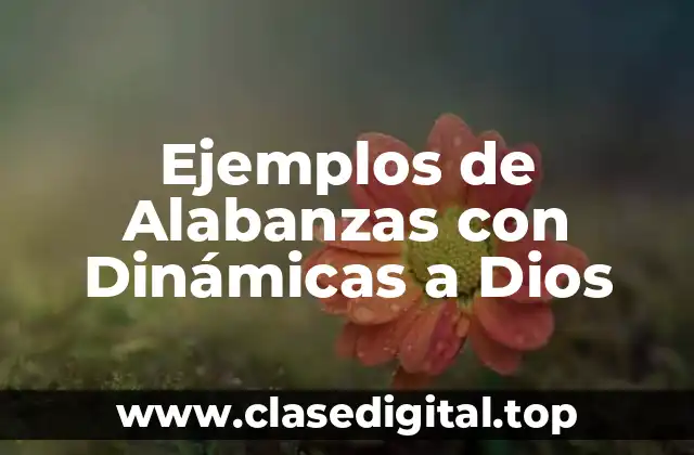 Ejemplos de Alabanzas con Dinámicas a Dios