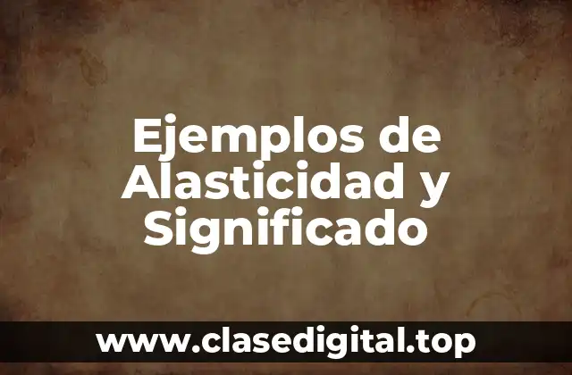 Ejemplos de Alasticidad