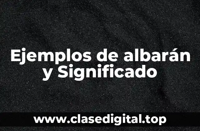 Ejemplos de albarán y Significado