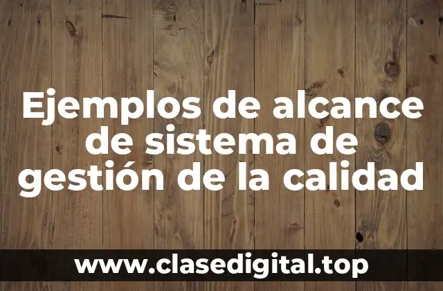 Ejemplos de alcance de sistema de gestión de la calidad