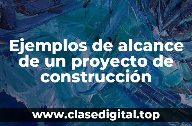 Ejemplos de alcance de un proyecto de construcción