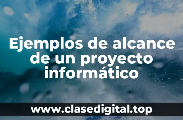 Ejemplos de alcance de un proyecto informático