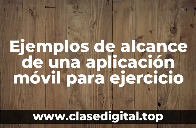 Ejemplos de alcance de una aplicación móvil para ejercicio