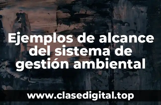 Ejemplos de alcance del sistema de gestión ambiental