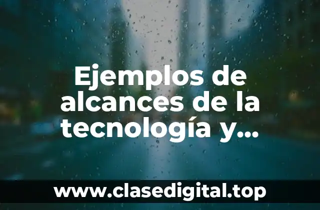 Ejemplos de alcances de la tecnología y Significado