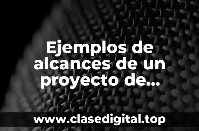 Ejemplos de alcances de un proyecto de investigación