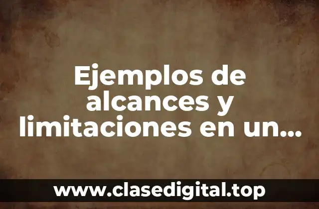 Ejemplos de alcances y limitaciones en un proyecto