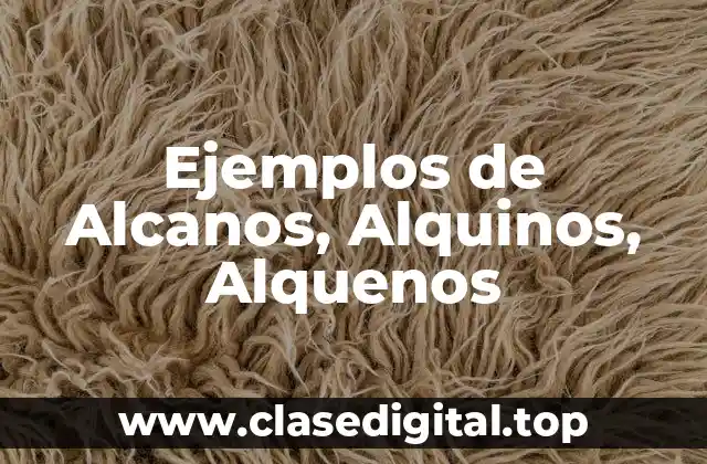 Ejemplos de Alcanos, Alquinos, Alquenos