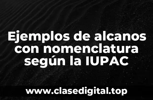 Ejemplos de alcanos con nomenclatura según la IUPAC