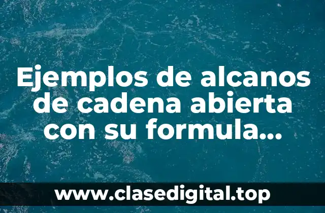 Ejemplos de alcanos de cadena abierta con su formula quimica