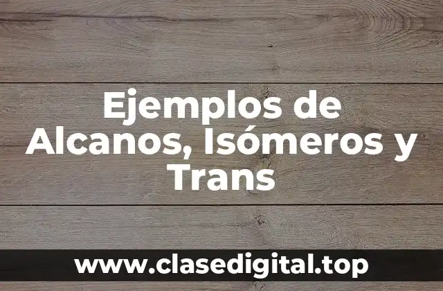 Ejemplos de Alcanos, Isómeros y Trans