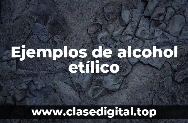 Ejemplos de alcohol etílico