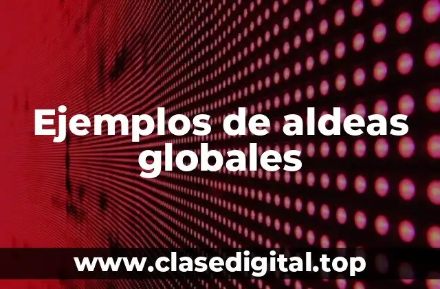 Ejemplos de aldeas globales