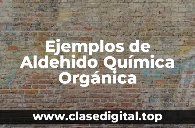Ejemplos de Aldehido Química Orgánica