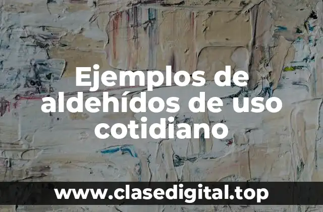 Ejemplos de aldehídos de uso cotidiano