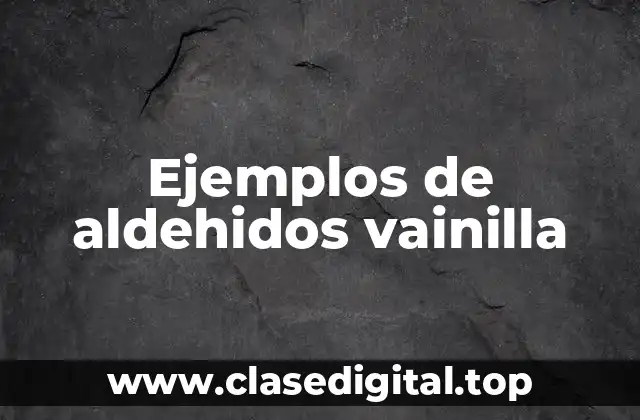 Ejemplos de aldehidos vainilla