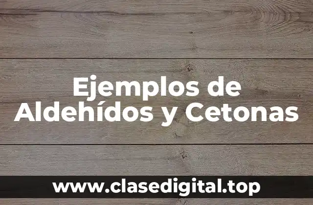 Ejemplos de Aldehídos y Cetonas