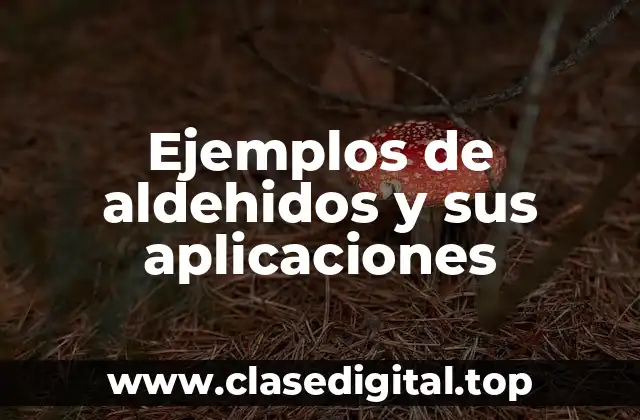 Ejemplos de aldehidos y sus aplicaciones