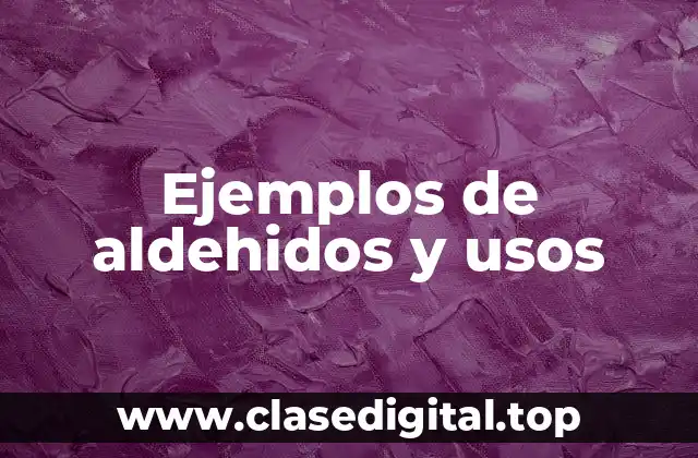 Ejemplos de aldehidos y usos