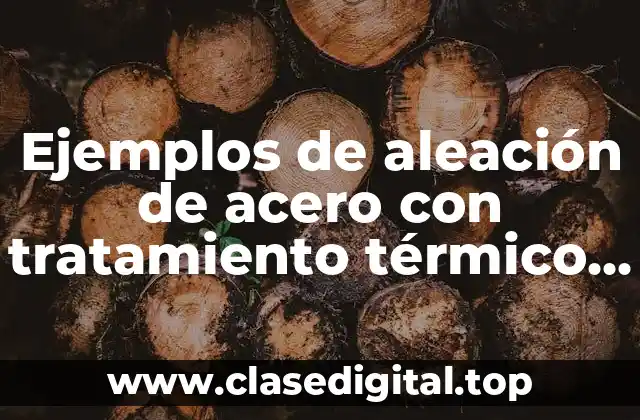 Ejemplos de aleación de acero con tratamiento térmico