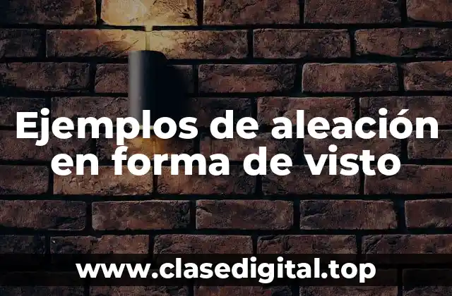 Ejemplos de aleación en forma de visto