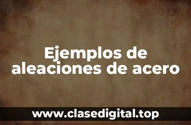 Ejemplos de aleaciones de acero