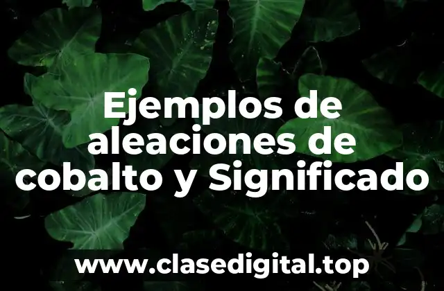 Ejemplos de aleaciones de cobalto y Significado