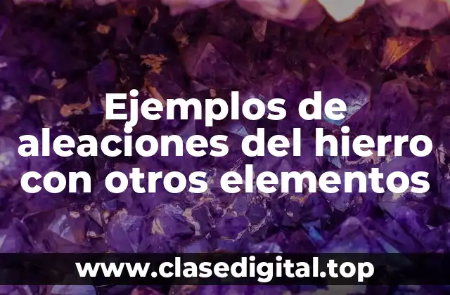 Ejemplos de aleaciones del hierro con otros elementos